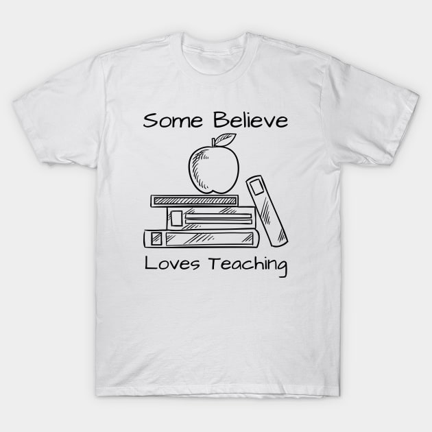 Some Believe Loves Teaching T-Shirt by HobbyAndArt